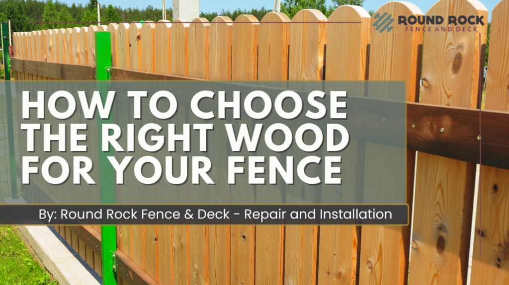 How to Choose the Right Wood for Your Fence